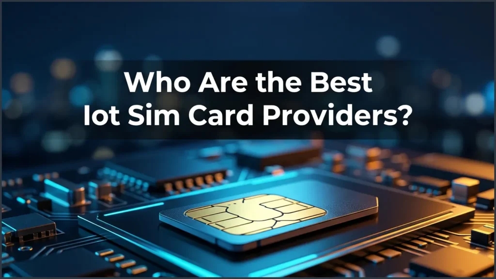 Who Are the Best Iot Sim Card Providers? Who Are the Best IoT SIM Card Providers?