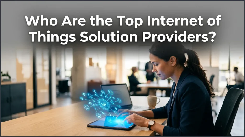 Who Are the Top Internet of Things Solution Providers? Who Are the Top Internet of Things Solution Providers?